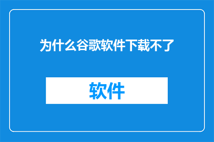 为什么谷歌软件下载不了