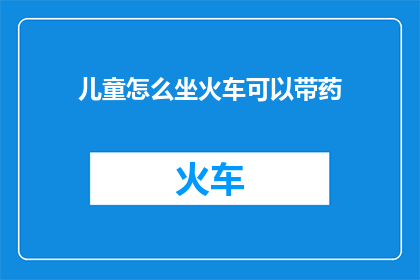 儿童怎么坐火车可以带药