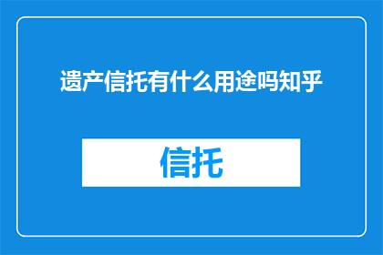 遗产信托有什么用途吗知乎