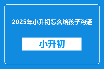 2025年小升初怎么给孩子沟通