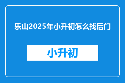 乐山2025年小升初怎么找后门