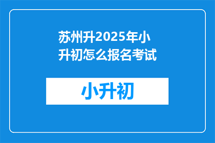 苏州升2025年小升初怎么报名考试