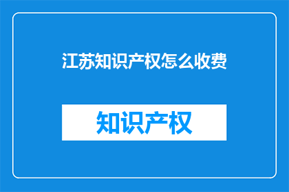 江苏知识产权怎么收费