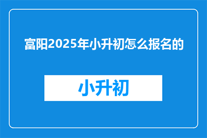 富阳2025年小升初怎么报名的