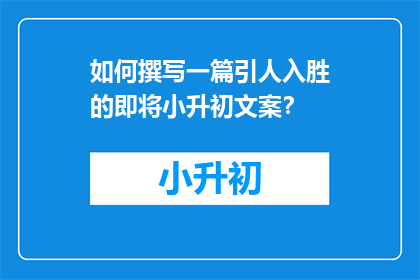 如何撰写一篇引人入胜的即将小升初文案？