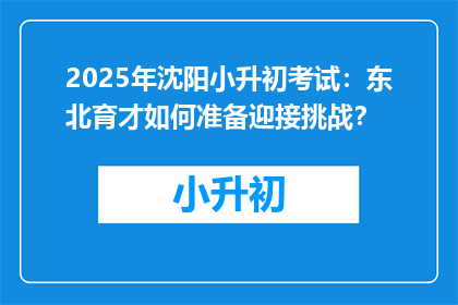 2025年沈阳小升初考试：东北育才如何准备迎接挑战？