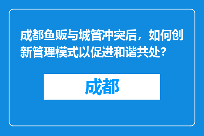 成都鱼贩与城管冲突后，如何创新管理模式以促进和谐共处？