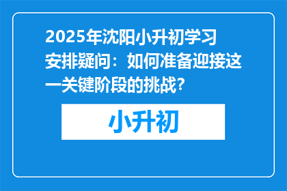 2025年沈阳小升初学习安排疑问：如何准备迎接这一关键阶段的挑战？