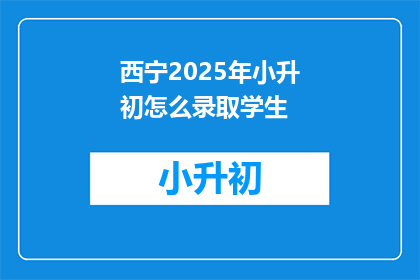西宁2025年小升初怎么录取学生