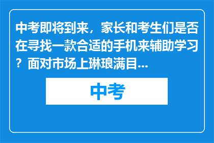 中考即将到来，家长和考生们是否在寻找一款合适的手机来辅助学习？面对市场上琳琅满目的手机选择，究竟哪款手机能为中考复习提供最大的帮助呢？