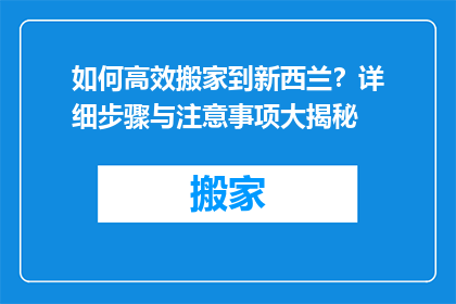 如何高效搬家到新西兰？详细步骤与注意事项大揭秘