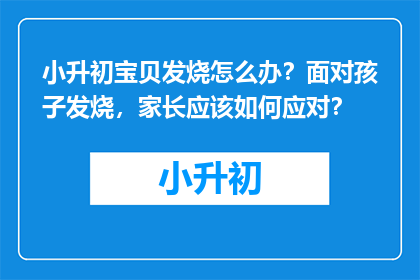 小升初宝贝发烧怎么办？面对孩子发烧，家长应该如何应对？