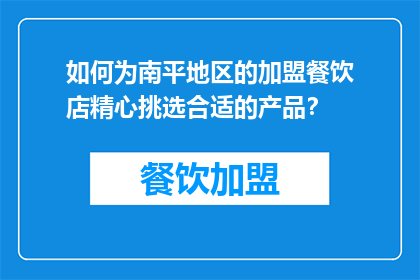 如何为南平地区的加盟餐饮店精心挑选合适的产品？