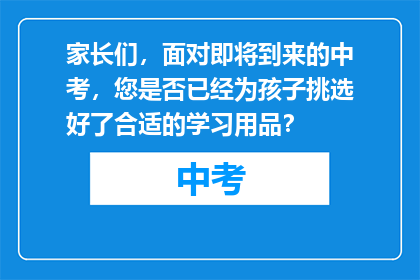 家长们，面对即将到来的中考，您是否已经为孩子挑选好了合适的学习用品？