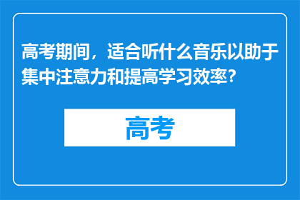 高考期间，适合听什么音乐以助于集中注意力和提高学习效率？