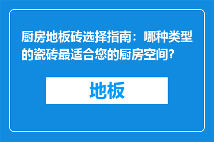 厨房地板砖选择指南：哪种类型的瓷砖最适合您的厨房空间？