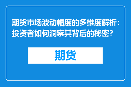 期货市场波动幅度的多维度解析：投资者如何洞察其背后的秘密？