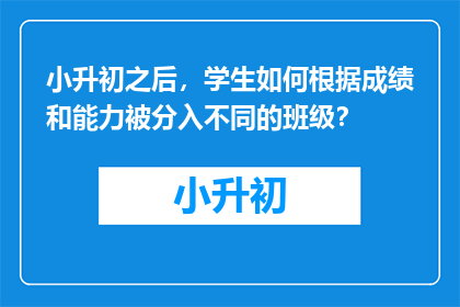 小升初之后，学生如何根据成绩和能力被分入不同的班级？