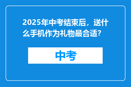 2025年中考结束后，送什么手机作为礼物最合适？