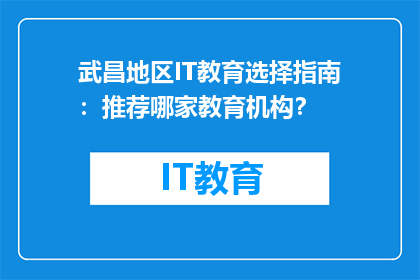 武昌地区IT教育选择指南：推荐哪家教育机构？