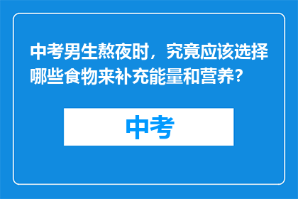 中考男生熬夜时，究竟应该选择哪些食物来补充能量和营养？