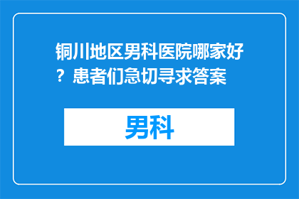铜川地区男科医院哪家好？患者们急切寻求答案