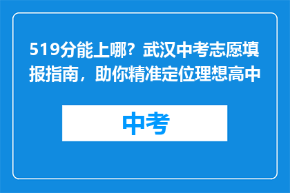 519分能上哪？武汉中考志愿填报指南，助你精准定位理想高中