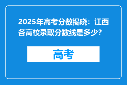 2025年高考分数揭晓：江西各高校录取分数线是多少？
