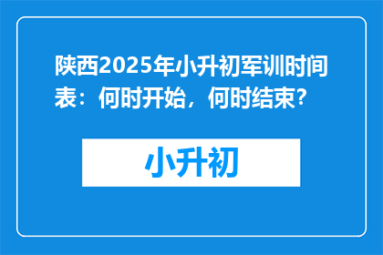 陕西2025年小升初军训时间表：何时开始，何时结束？