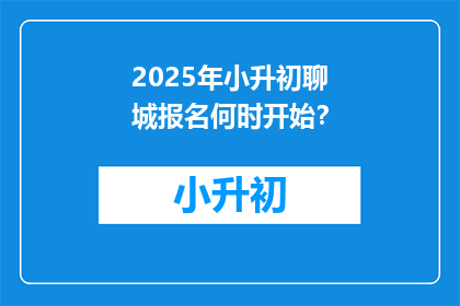 2025年小升初聊城报名何时开始？