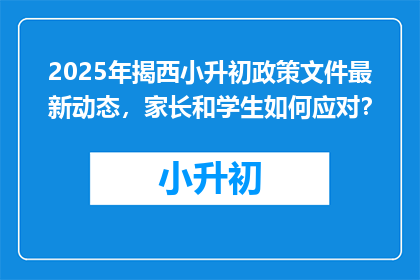 2025年揭西小升初政策文件最新动态，家长和学生如何应对？
