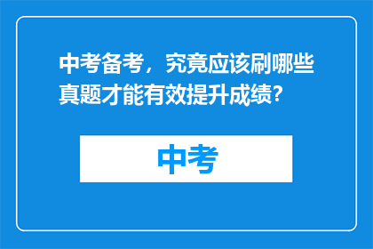 中考备考，究竟应该刷哪些真题才能有效提升成绩？