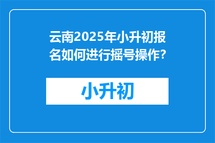 云南2025年小升初报名如何进行摇号操作？