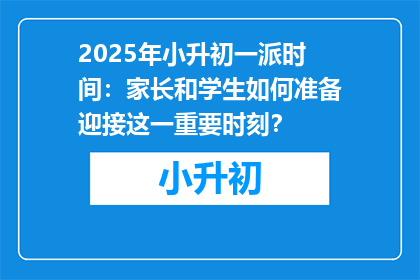 2025年小升初一派时间：家长和学生如何准备迎接这一重要时刻？