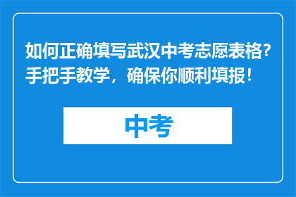 如何正确填写武汉中考志愿表格？手把手教学，确保你顺利填报！