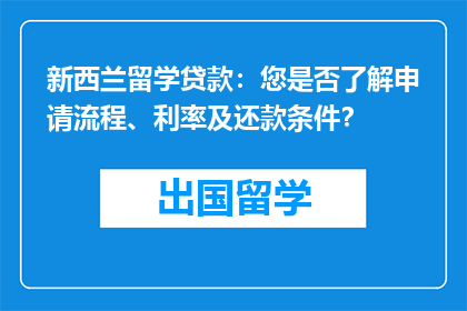 新西兰留学贷款：您是否了解申请流程、利率及还款条件？