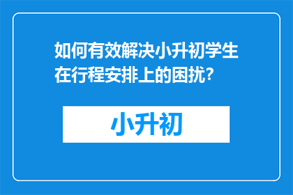如何有效解决小升初学生在行程安排上的困扰？