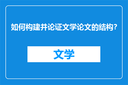 如何构建并论证文学论文的结构？