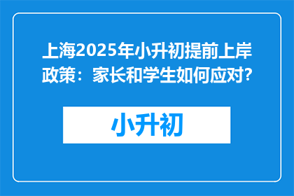 上海2025年小升初提前上岸政策：家长和学生如何应对？