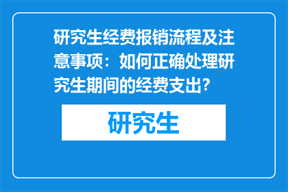 研究生经费报销流程及注意事项：如何正确处理研究生期间的经费支出？
