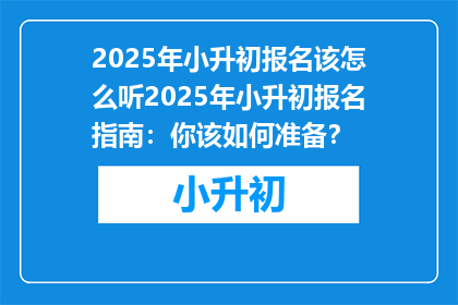 2025年小升初报名该怎么听2025年小升初报名指南：你该如何准备？