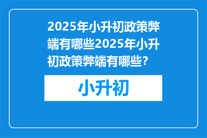2025年小升初政策弊端有哪些2025年小升初政策弊端有哪些？