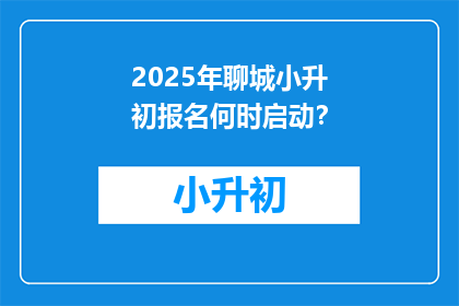 2025年聊城小升初报名何时启动？