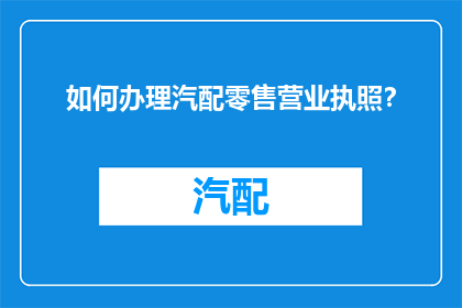 如何办理汽配零售营业执照？