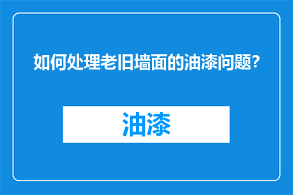 如何处理老旧墙面的油漆问题？