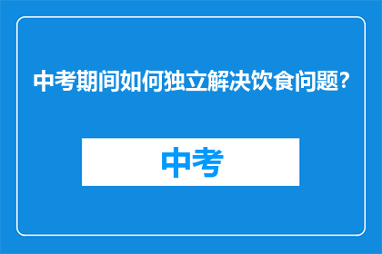 中考期间如何独立解决饮食问题？