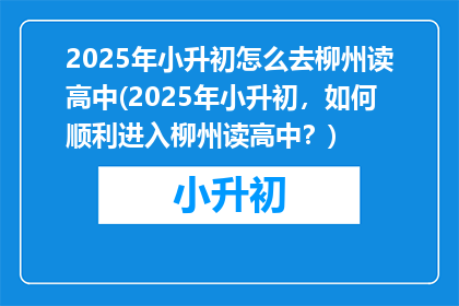 2025年小升初怎么去柳州读高中(2025年小升初，如何顺利进入柳州读高中？)
