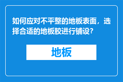 如何应对不平整的地板表面，选择合适的地板胶进行铺设？