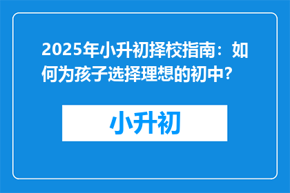 2025年小升初择校指南：如何为孩子选择理想的初中？
