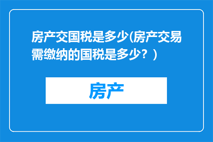 房产交国税是多少(房产交易需缴纳的国税是多少？)